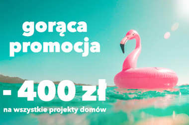 Gorąca promocja! 400 zł RABATU na wszystkie projekty domów 