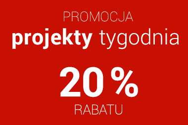 PROJEKTY TYGODNIA z rabatem 20% - skorzystaj z okazji  